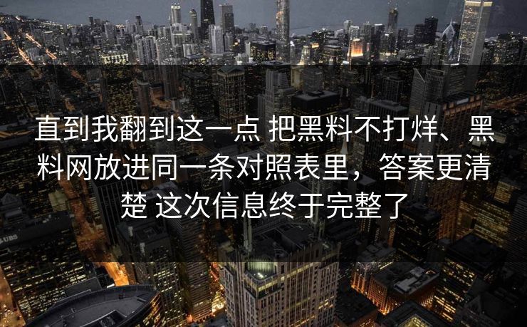 直到我翻到这一点 把黑料不打烊、黑料网放进同一条对照表里，答案更清楚 这次信息终于完整了