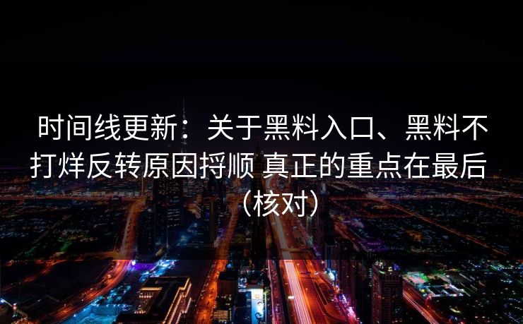 时间线更新：关于黑料入口、黑料不打烊反转原因捋顺 真正的重点在最后 （核对）