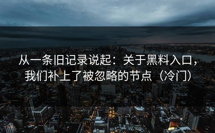 从一条旧记录说起：关于黑料入口，我们补上了被忽略的节点（冷门）