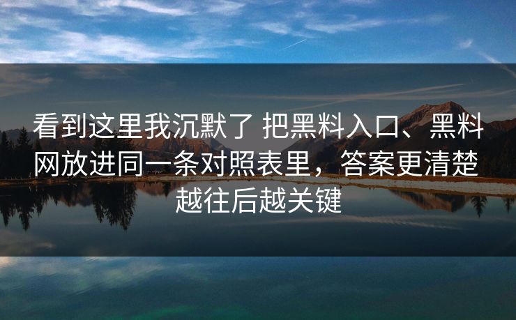 看到这里我沉默了 把黑料入口、黑料网放进同一条对照表里，答案更清楚 越往后越关键