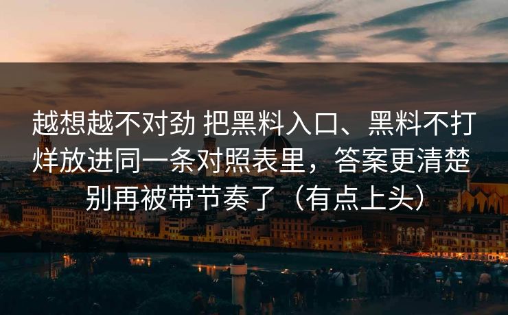 越想越不对劲 把黑料入口、黑料不打烊放进同一条对照表里，答案更清楚 别再被带节奏了（有点上头）