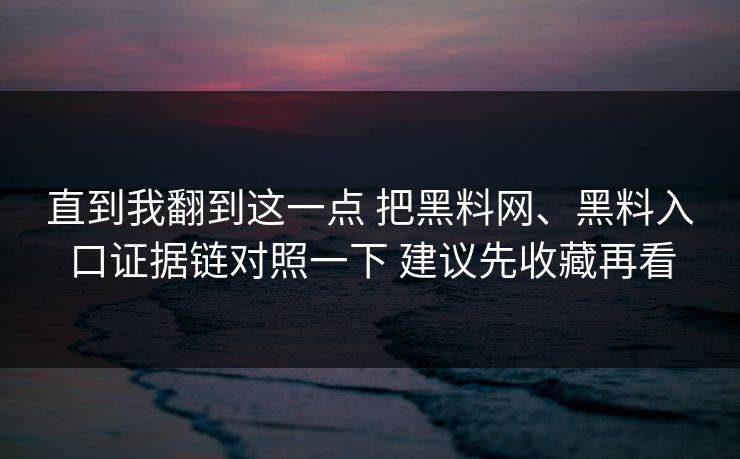 直到我翻到这一点 把<strong>黑料网</strong>、黑料入口证据链对照一下 建议先收藏再看