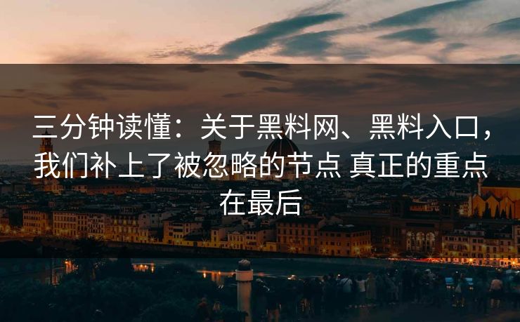 三分钟读懂：关于<strong>黑料网</strong>、黑料入口，我们补上了被忽略的节点 真正的重点在最后
