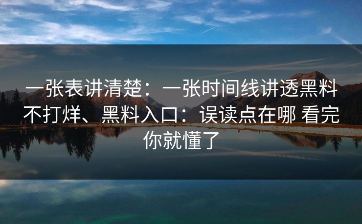 一张表讲清楚：一张时间线讲透黑料不打烊、黑料入口：误读点在哪 看完你就懂了