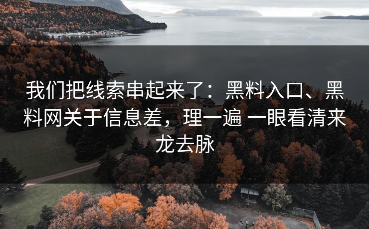 我们把线索串起来了：黑料入口、黑料网关于信息差，理一遍 一眼看清来龙去脉