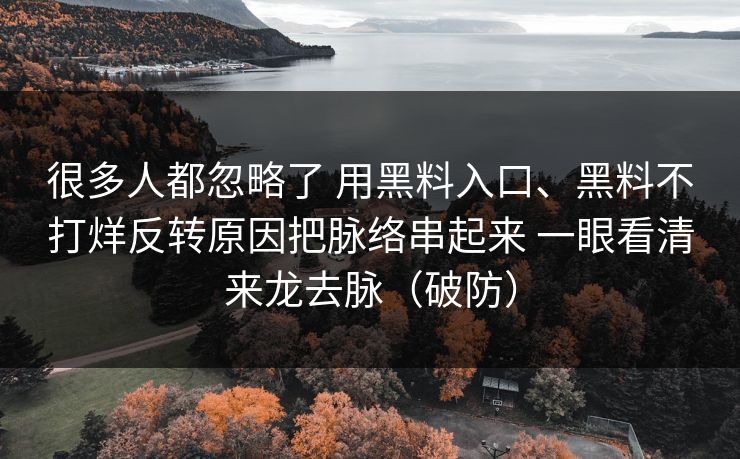 很多人都忽略了 用黑料入口、黑料不打烊反转原因把脉络串起来 一眼看清来龙去脉（破防）